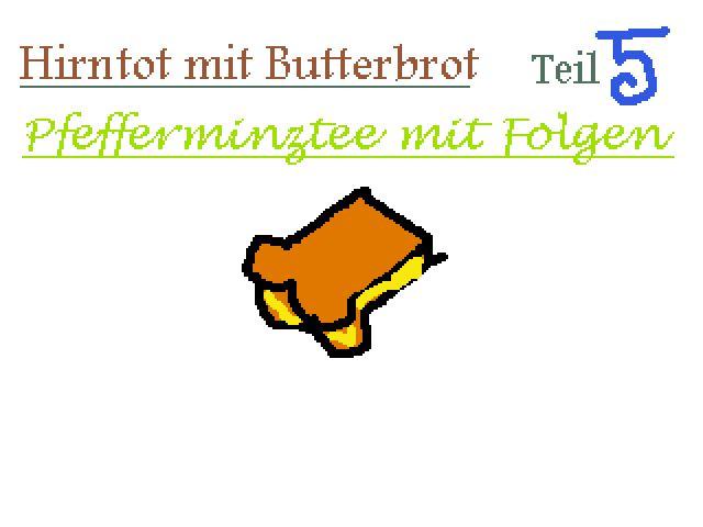 Hirntot mit Butterbrot 5:: Pfefferminztee mit Folgen
